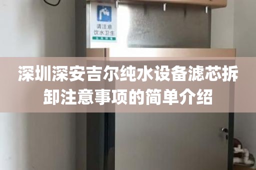 深圳深安吉爾純水設(shè)備濾芯拆卸注意事項(xiàng)的簡單介紹