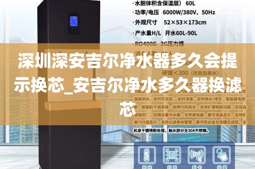 深圳深安吉爾凈水器多久會(huì)提示換芯_安吉爾凈水多久器換濾芯